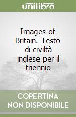 Images of Britain. Testo di civiltà inglese per il triennio