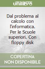 Dal problema al calcolo con l'informatica. Per le Scuole superiori. Con floppy disk libro