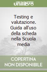 Testing e valutazione. Guida all'uso della scheda nella Scuola media libro