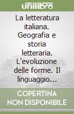 La letteratura italiana. Geografia e storia letteraria. L'evoluzione delle forme. Il linguaggio degli autori e la storia del linguaggio d'uso. Per le Scuole libro