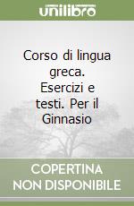 Corso di lingua greca. Esercizi e testi. Per il Ginnasio libro