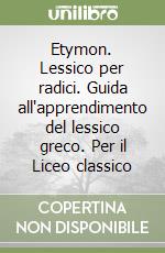 Etymon. Lessico per radici. Guida all'apprendimento del lessico greco. Per il Liceo classico libro