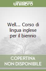 Well... Corso di lingua inglese per il biennio libro