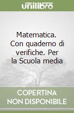 Matematica. Con quaderno di verifiche. Per la Scuola media libro