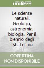 Le scienze naturali. Geologia, astronomia, biologia. Per il biennio degli Ist. Tecnici libro