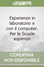 Esperienze in laboratorio e con il computer. Per le Scuole superiori libro