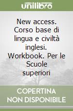 New access. Corso base di lingua e civiltà inglesi. Workbook. Per le Scuole superiori libro