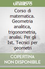 Corso di matematica. Geometria analitica, trigonometria, analisi. Per gli Ist. Tecnici per geometri libro