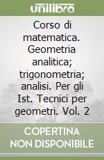 Corso di matematica. Geometria analitica; trigonometria; analisi. Per gli Ist. Tecnici per geometri. Vol. 2 libro