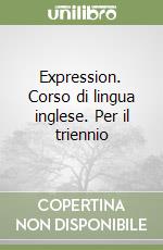 Expression. Corso di lingua inglese. Per il triennio libro