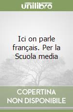 Ici on parle français. Per la Scuola media libro