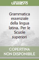 Grammatica essenziale della lingua latina. Per le Scuole superiori