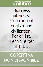 Business interests. Commercial english and civilization. Per gli Ist. Tecnici e per gli Ist. Professionali libro