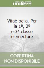 Vitaè bella. Per la 1ª, 2ª e 3ª classe elementare libro