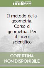 Il metodo della geometria. Corso di geometria. Per il Liceo scientifico libro