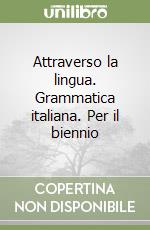 Attraverso la lingua. Grammatica italiana. Per il biennio libro