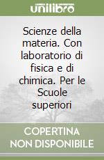 Scienze della materia. Con laboratorio di fisica e di chimica. Per le Scuole superiori