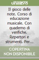 Il gioco delle note. Corso di educazione musicale. Con quaderno di verifiche. Repertori e strumenti. Per la Scuola media libro