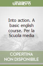 Into action. A basic english course. Per la Scuola media libro