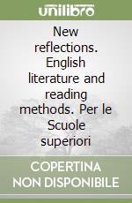 New reflections. English literature and reading methods. Per le Scuole superiori libro