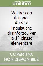 Volare con italiano. Attività linguistiche di rinforzo. Per la 1ª classe elementare libro