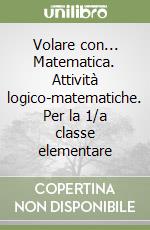 Volare con... Matematica. Attività logico-matematiche. Per la 1/a classe elementare libro