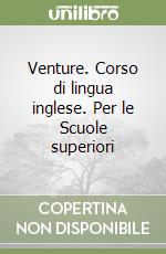 Venture. Corso di lingua inglese. Per le Scuole superiori libro