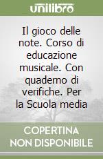 Il gioco delle note. Corso di educazione musicale. Con quaderno di verifiche. Per la Scuola media libro