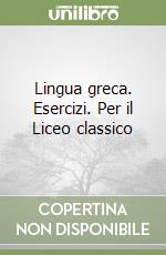 Lingua greca. Esercizi. Per il Liceo classico (1) libro