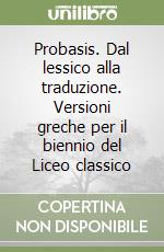 Probasis. Dal lessico alla traduzione. Versioni greche per il biennio del Liceo classico