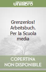 Grenzenlos! Arbeitsbuch. Per la Scuola media libro