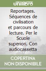 Reportages. Séquences de civilisation et parcours de lecture. Per le Scuole superiori. Con audiocassetta