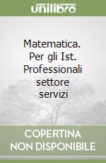 Matematica. Per gli Ist. Professionali settore servizi libro