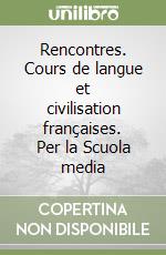 Rencontres. Cours de langue et civilisation françaises. Per la Scuola media libro