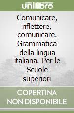 Comunicare, riflettere, comunicare. Grammatica della lingua italiana. Per le Scuole superiori libro