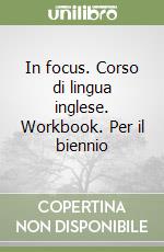 In focus. Corso di lingua inglese. Workbook. Per il biennio libro