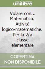 Volare con... Matematica. Attività logico-matematiche. Per la 2/a classe elementare libro