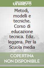 Metodi, modelli e tecniche. Corso di educazione tecnica. Ediz. leggera. Per la Scuola media libro