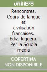 Rencontres. Cours de langue et civilisation françaises. Ediz. leggera. Per la Scuola media libro