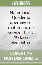Matemania. Quaderno operativo di matematica e scienze. Per la 2 classe elementare