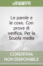 Le parole e le cose. Con prove di verifica. Per la Scuola media libro