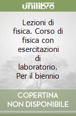 Lezioni di fisica. Corso di fisica con esercitazioni di laboratorio. Per il biennio libro