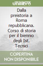 Dalla preistoria a Roma repubblicana. Corso di storia per il biennio degli Ist. Tecnici libro