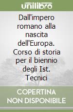 Dall'impero romano alla nascita dell'Europa. Corso di storia per il biennio degli Ist. Tecnici libro