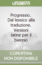 Progressio. Dal lessico alla traduzione. Versioni latine per il biennio