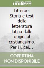 Litterae. Storia e testi della letteratura latina dalle origini al cristianesimo. Per i Licei e gli Ist. Magistrali libro