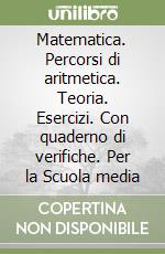 Matematica. Percorsi di aritmetica. Teoria. Esercizi. Con quaderno di verifiche. Per la Scuola media libro