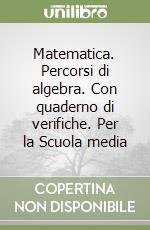 Matematica. Percorsi di algebra. Con quaderno di verifiche. Per la Scuola media libro