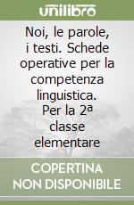 Noi, le parole, i testi. Schede operative per la competenza linguistica. Per la 2ª classe elementare libro