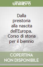 Dalla preistoria alla nascita dell'Europa. Corso di storia per il biennio libro